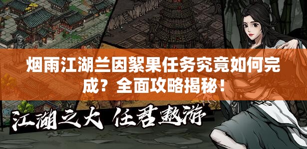 烟雨江湖兰因絮果任务究竟如何完成？全面攻略揭秘！