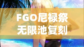 FGO尼禄祭无限池复刻活动怎么玩？全新玩法揭秘引悬念！