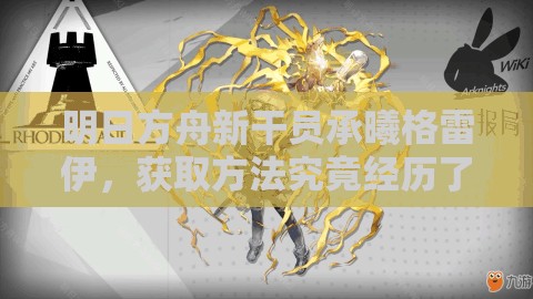 明日方舟新干员承曦格雷伊，获取方法究竟经历了哪些神秘演变？