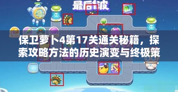 保卫萝卜4第17关通关秘籍，探索攻略方法的历史演变与终极策略？