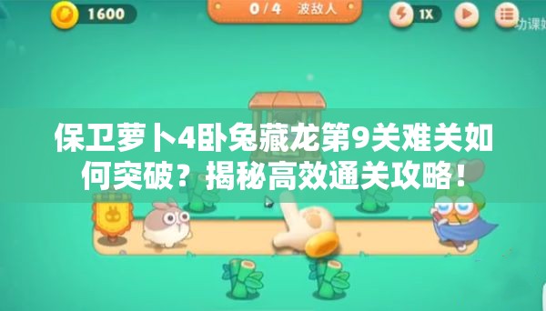 保卫萝卜4卧兔藏龙第9关难关如何突破？揭秘高效通关攻略！