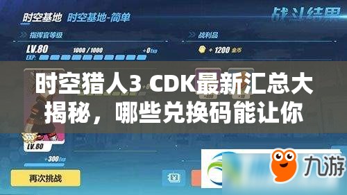 时空猎人3 CDK最新汇总大揭秘，哪些兑换码能让你战力飙升？