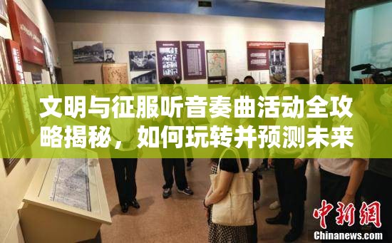 文明与征服听音奏曲活动全攻略揭秘，如何玩转并预测未来玩法大革命？