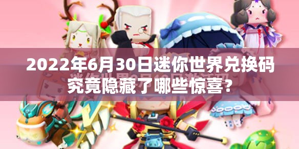 2022年6月30日迷你世界兑换码究竟隐藏了哪些惊喜？
