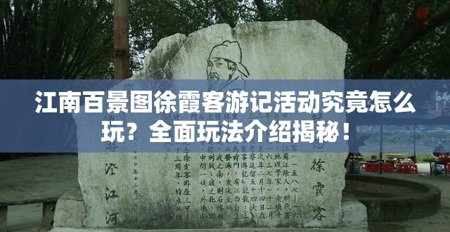 江南百景图徐霞客游记活动究竟怎么玩？全面玩法介绍揭秘！