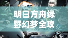 明日方舟绿野幻梦全攻略，如何高效通关，隐藏彩蛋你知道吗？