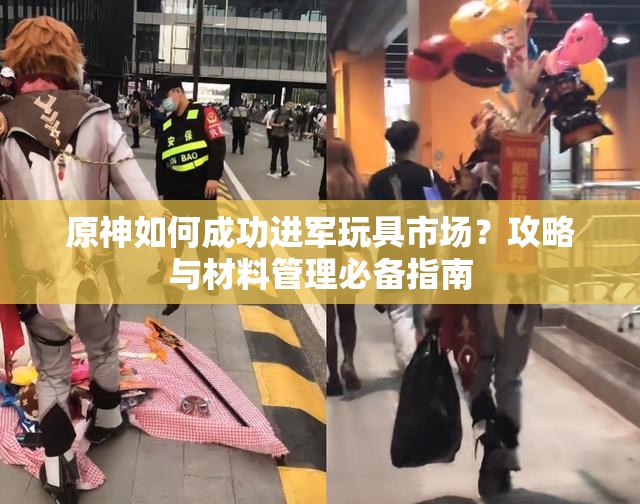 原神如何成功进军玩具市场？攻略与材料管理必备指南