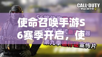 使命召唤手游S6赛季开启，使命手册奖励究竟隐藏了哪些惊喜？