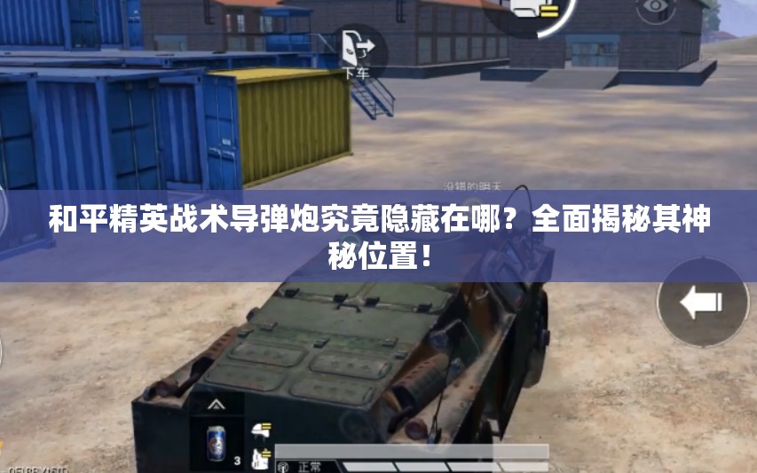 和平精英战术导弹炮究竟隐藏在哪？全面揭秘其神秘位置！