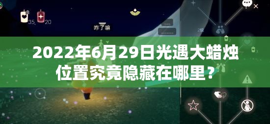 2022年6月29日光遇大蜡烛位置究竟隐藏在哪里？