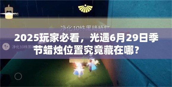 2025玩家必看，光遇6月29日季节蜡烛位置究竟藏在哪？