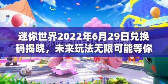 迷你世界2022年6月29日兑换码揭晓，未来玩法无限可能等你来探索？