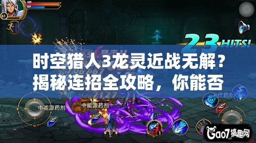 时空猎人3龙灵近战无解？揭秘连招全攻略，你能否掌握战斗艺术的精髓？