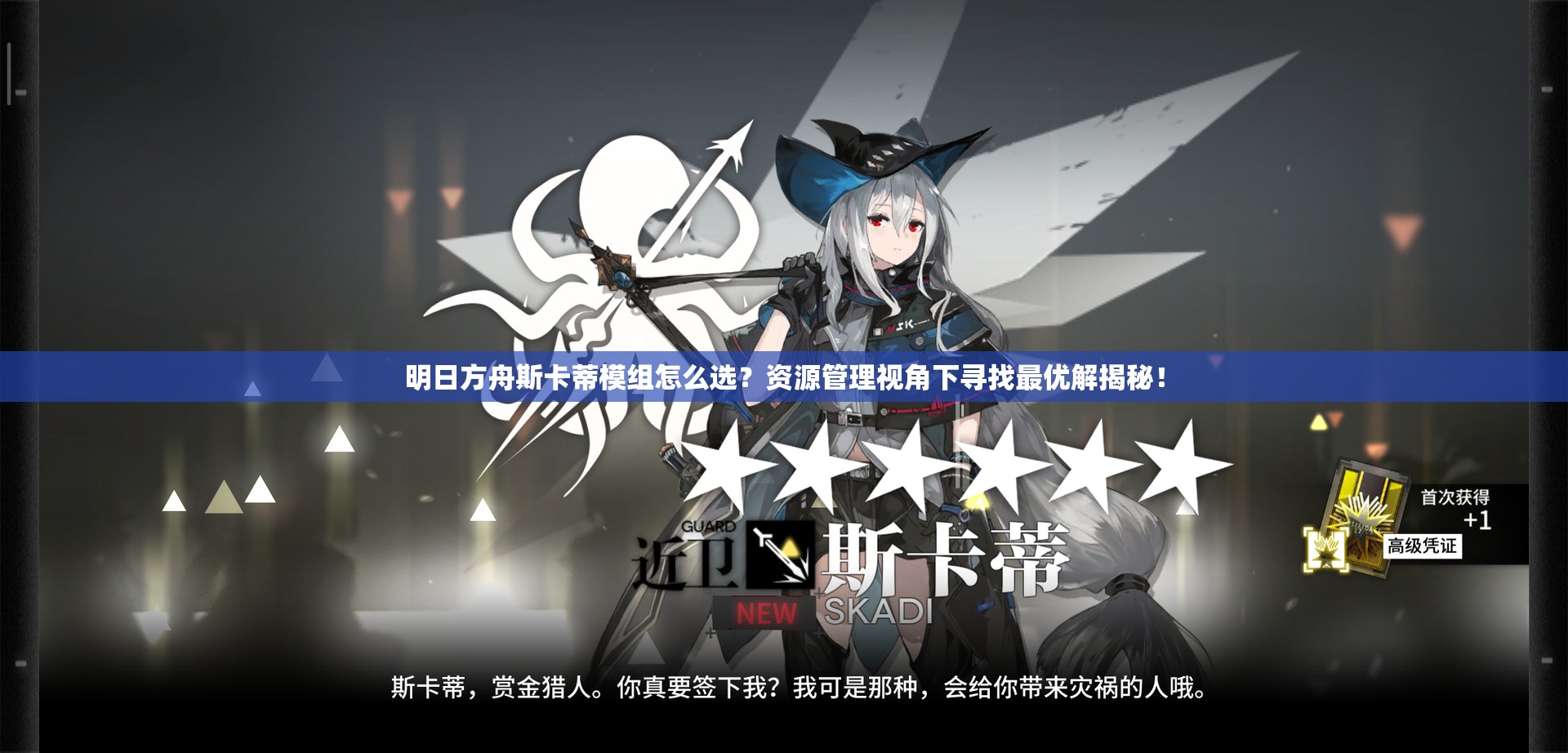 明日方舟斯卡蒂模组怎么选？资源管理视角下寻找最优解揭秘！