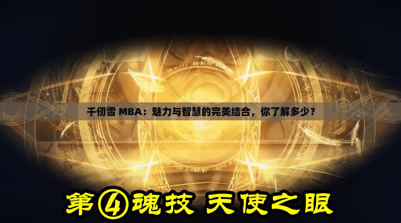 千仞雪 MBA：魅力与智慧的完美结合，你了解多少？