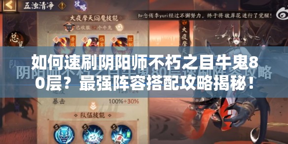 如何速刷阴阳师不朽之目牛鬼80层？最强阵容搭配攻略揭秘！