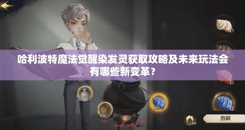 哈利波特魔法觉醒染发灵获取攻略及未来玩法会有哪些新变革？