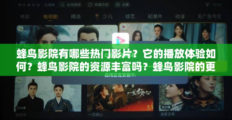 蜂鸟影院有哪些热门影片？它的播放体验如何？蜂鸟影院的资源丰富吗？蜂鸟影院的更新速度快不快？蜂鸟影院的画质怎么样？蜂鸟影院的安全性如何保障？蜂鸟影院适合哪些用户群体？蜂鸟影院在同类型平台中有何优势？蜂鸟影院的收费标准是怎样的？蜂鸟影院有哪些独特的功能？