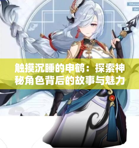 触摸沉睡的申鹤：探索神秘角色背后的故事与魅力