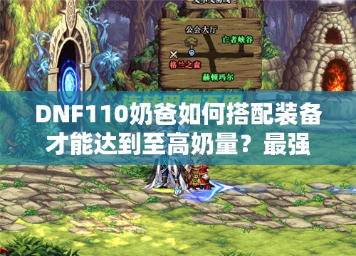 DNF110奶爸如何搭配装备才能达到至高奶量？最强奶装解析来了吗？