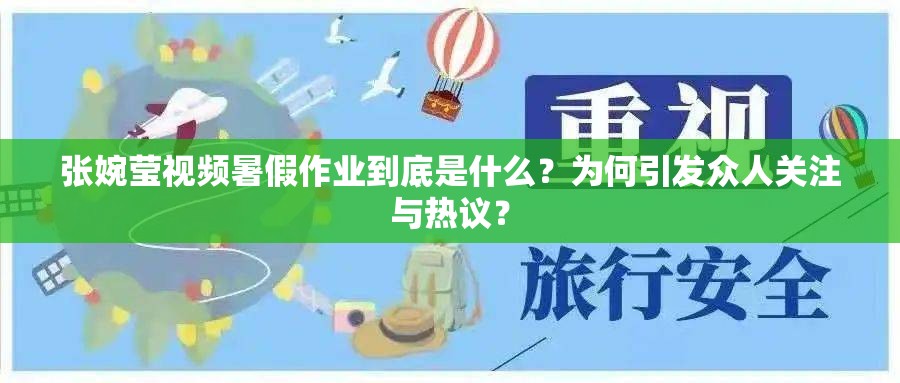 张婉莹视频暑假作业到底是什么？为何引发众人关注与热议？