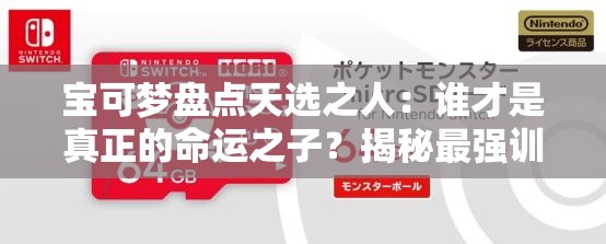 宝可梦盘点天选之人：谁才是真正的命运之子？揭秘最强训练师与他们的传奇故事