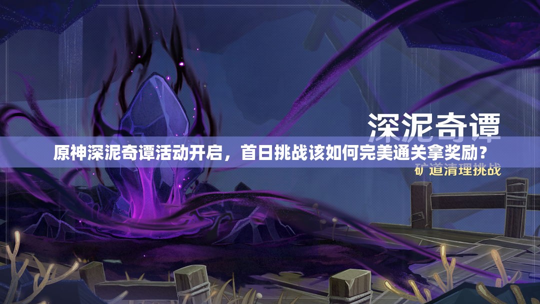 原神深泥奇谭活动开启，首日挑战该如何完美通关拿奖励？