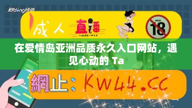 在爱情岛亚洲品质永久入口网站，遇见心动的 Ta