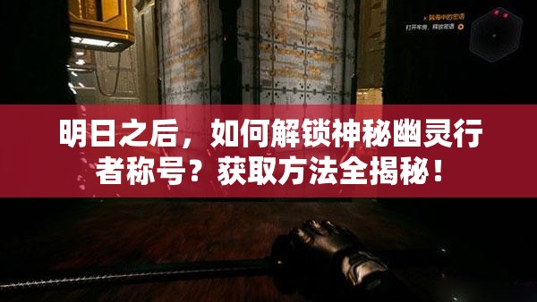 明日之后，如何解锁神秘幽灵行者称号？获取方法全揭秘！