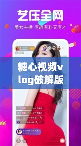 糖心视频vlog破解版最新下载及使用教程，免费体验高清无广告的精彩内容