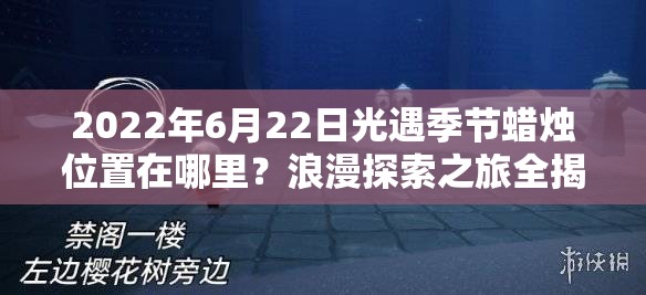 2022年6月22日光遇季节蜡烛位置在哪里？浪漫探索之旅全揭秘！