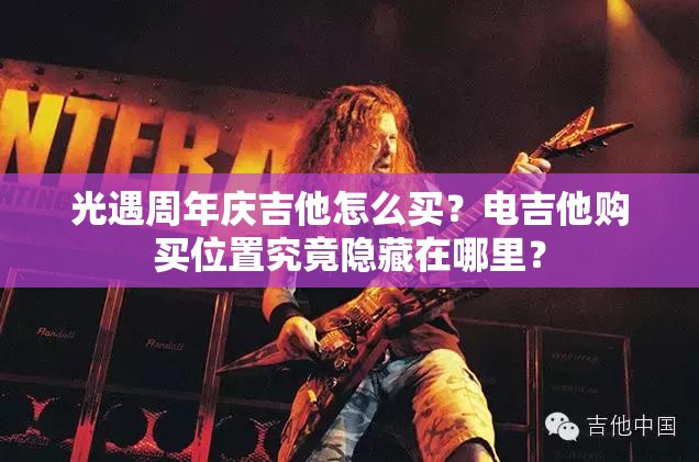 光遇周年庆吉他怎么买？电吉他购买位置究竟隐藏在哪里？