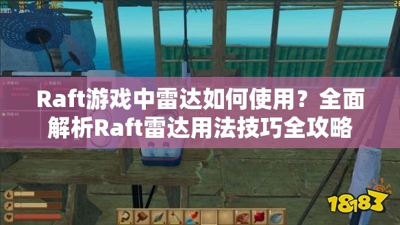 Raft游戏中雷达如何使用？全面解析Raft雷达用法技巧全攻略
