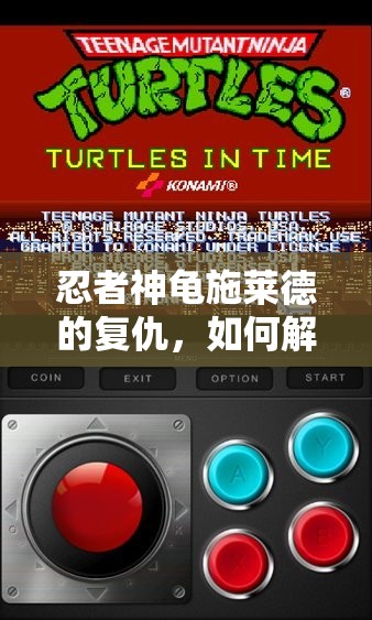 忍者神龟施莱德的复仇，如何解锁并施展最强连招秘籍，悬念揭晓？