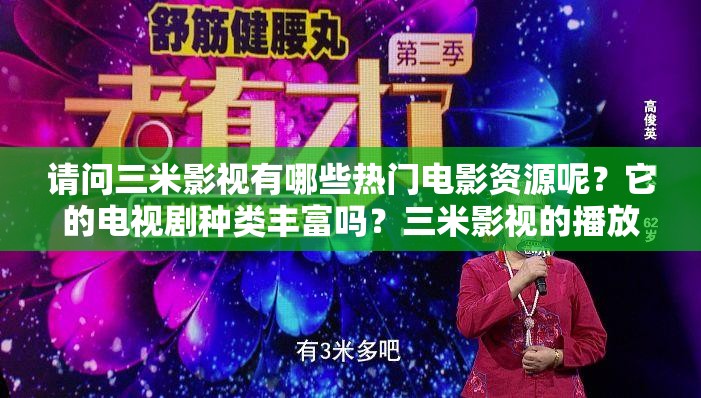 请问三米影视有哪些热门电影资源呢？它的电视剧种类丰富吗？三米影视的播放体验如何呀？