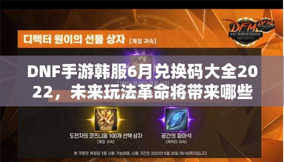 DNF手游韩服6月兑换码大全2022，未来玩法革命将带来哪些无限可能？