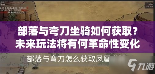 部落与弯刀坐骑如何获取？未来玩法将有何革命性变化？