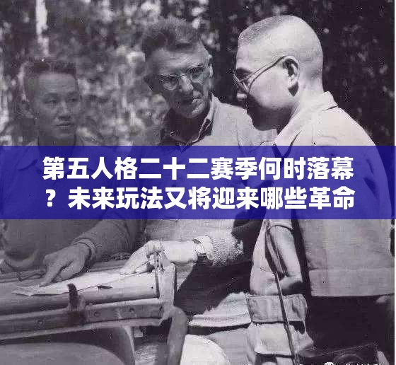 第五人格二十二赛季何时落幕？未来玩法又将迎来哪些革命性变革？