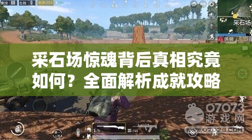 采石场惊魂背后真相究竟如何？全面解析成就攻略揭秘！