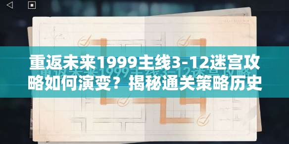 重返未来1999主线3-12迷宫攻略如何演变？揭秘通关策略历史变迁