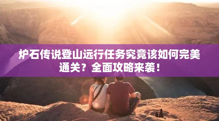 炉石传说登山远行任务究竟该如何完美通关？全面攻略来袭！