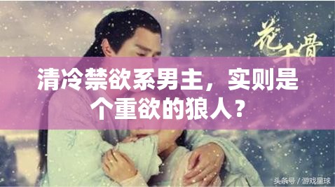 清冷禁欲系男主，实则是个重欲的狼人？