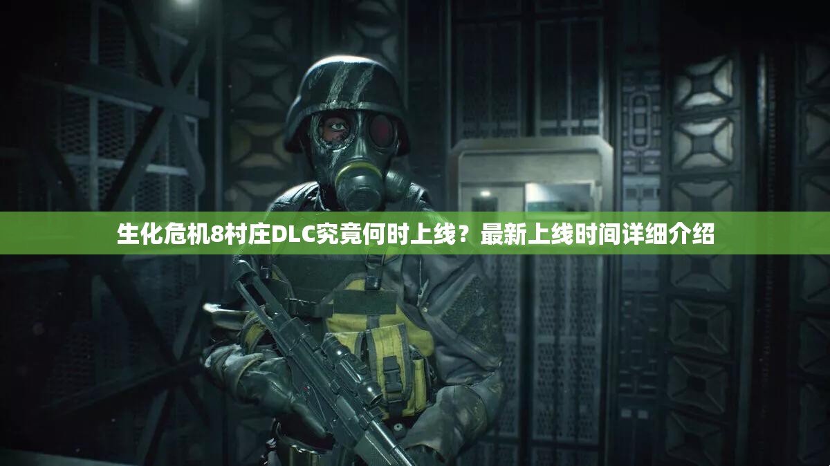 生化危机8村庄DLC究竟何时上线？最新上线时间详细介绍