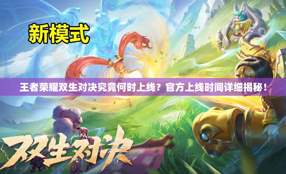 王者荣耀双生对决究竟何时上线？官方上线时间详细揭秘！