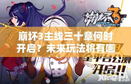 崩坏3主线三十章何时开启？未来玩法将有哪些革命性变革？