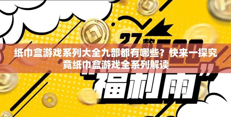 纸巾盒游戏系列大全九部都有哪些？快来一探究竟纸巾盒游戏全系列解读