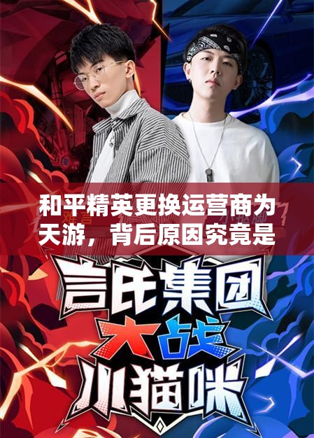 和平精英更换运营商为天游，背后原因究竟是什么？