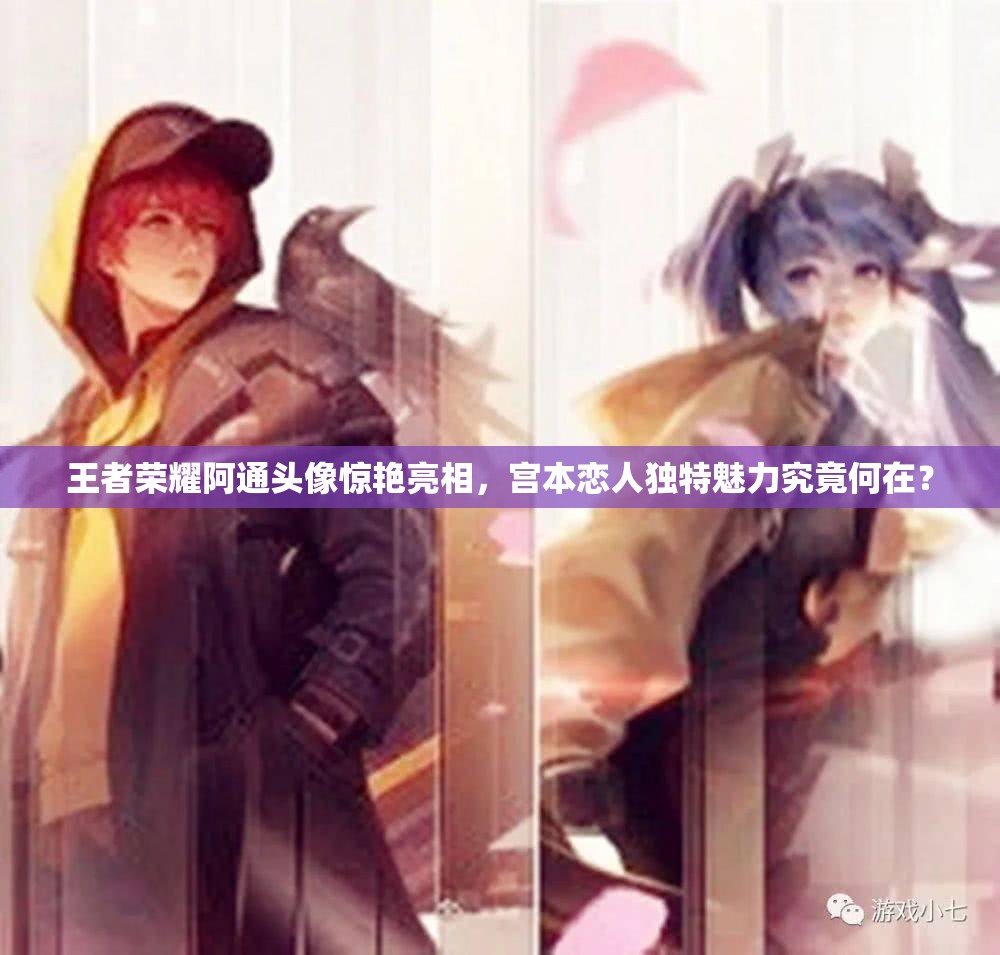 王者荣耀阿通头像惊艳亮相，宫本恋人独特魅力究竟何在？