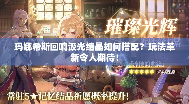 玛娜希斯回响汲光结晶如何搭配？玩法革新令人期待！