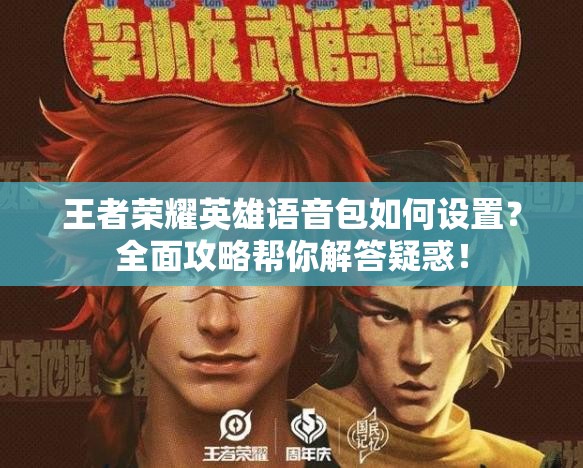 王者荣耀英雄语音包如何设置？全面攻略帮你解答疑惑！